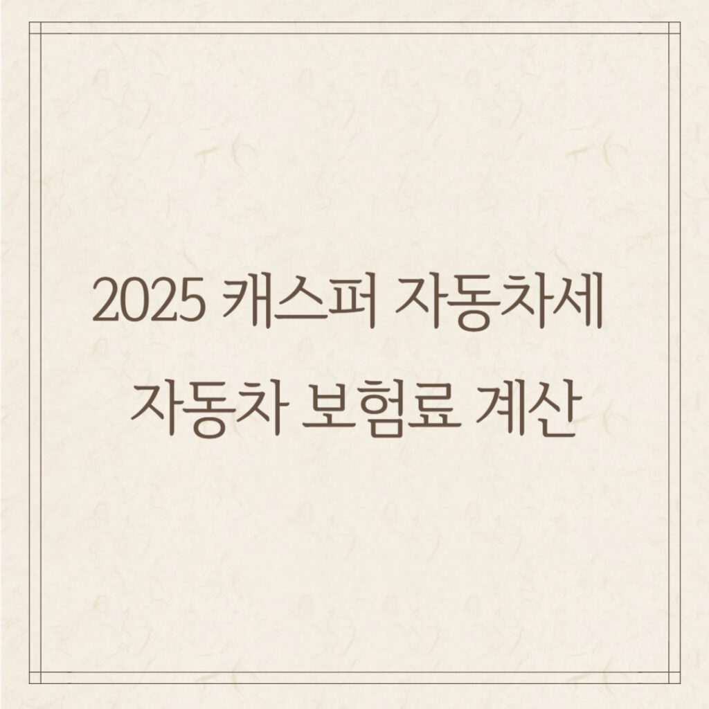 2025 캐스퍼 자동차세 & 자동차 보험료 계산