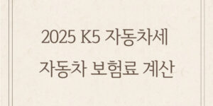 2025 K5 자동차세 & 자동차 보험료 계산